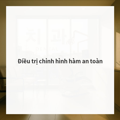 Điều trị chỉnh hình hàm an toàn
